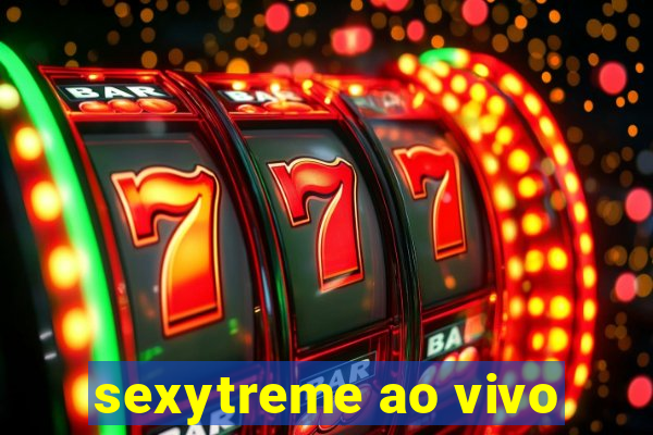 sexytreme ao vivo